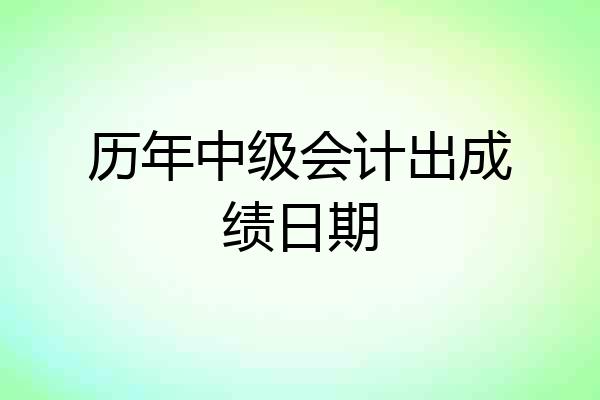 历年中级会计出成绩日期