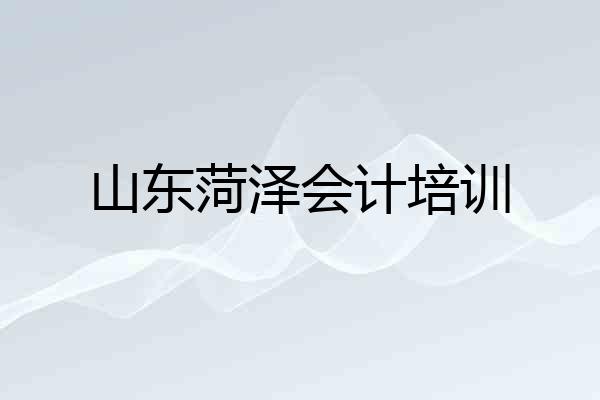山东菏泽会计培训