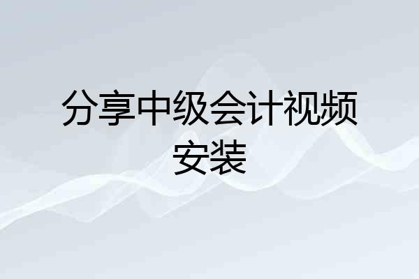 分享中级会计视频安装