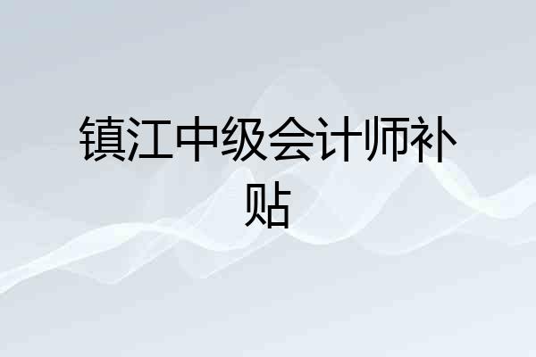 镇江中级会计师补贴