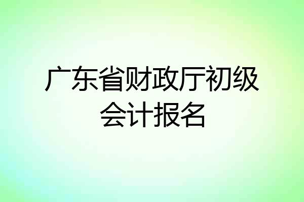 广东省财政厅初级会计报名