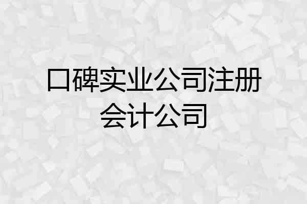 口碑实业公司注册会计公司