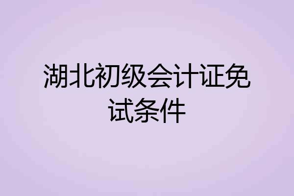 湖北初级会计证免试条件