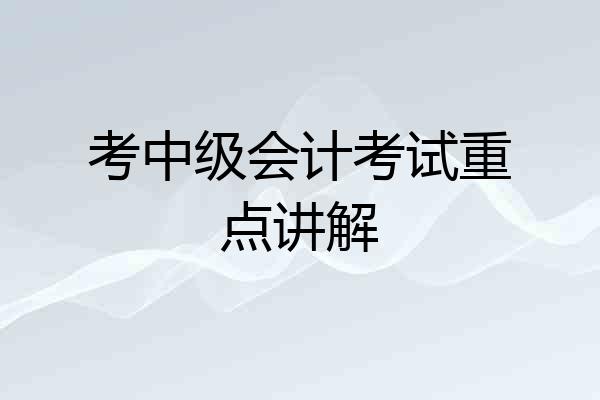考中级会计考试重点讲解