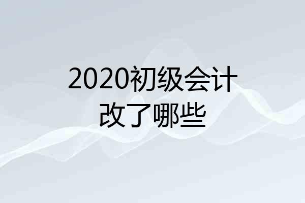 2020初级会计改了哪些