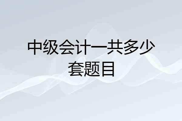 中级会计一共多少套题目