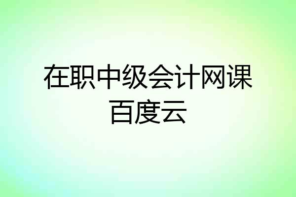 在职中级会计网课百度云