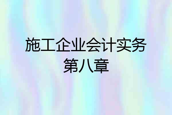 施工企业会计实务第八章