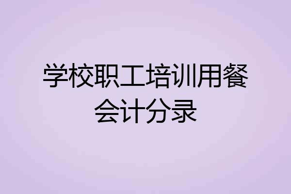 学校职工培训用餐会计分录