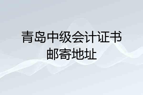 青岛中级会计证书邮寄地址