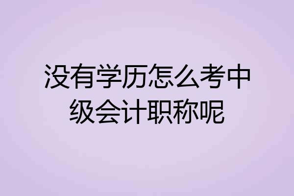 没有学历怎么考中级会计职称呢
