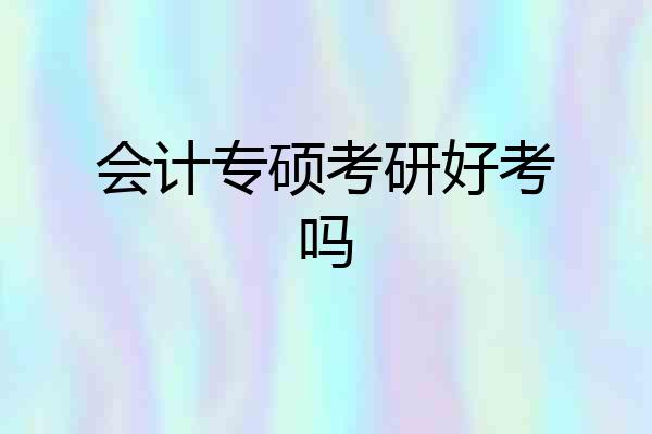 会计专硕考研好考吗