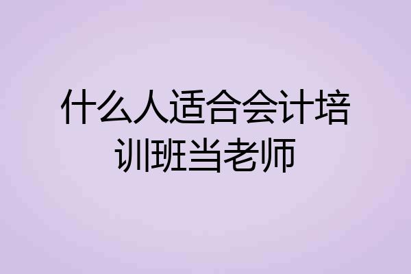 什么人适合会计培训班当老师