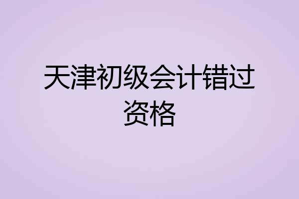 天津初级会计错过资格