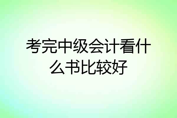 考完中级会计看什么书比较好