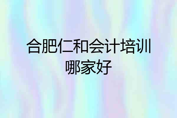 合肥仁和会计培训哪家好