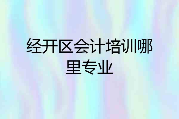 经开区会计培训哪里专业