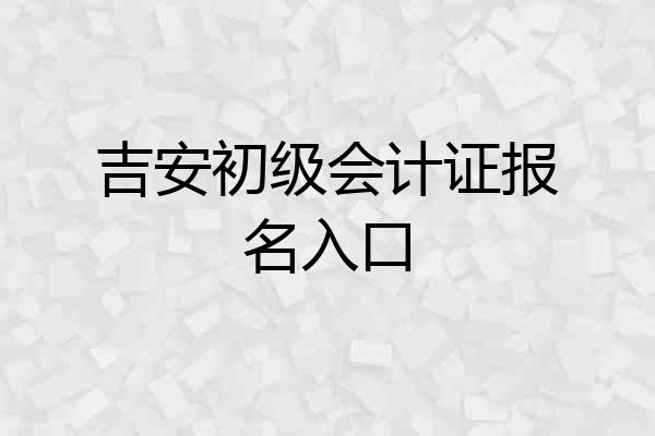 吉安初级会计证报名入口