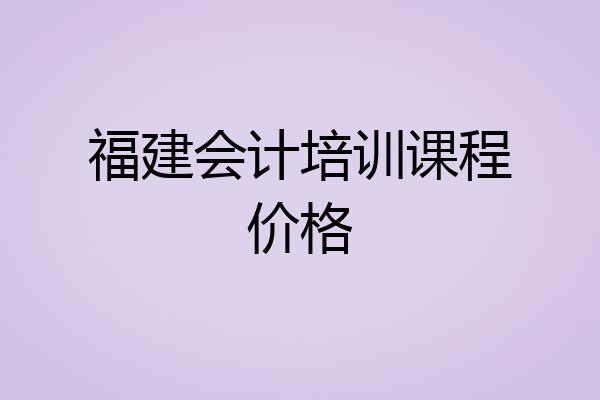 福建会计培训课程价格