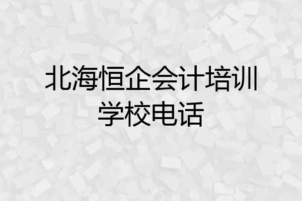 北海恒企会计培训学校电话