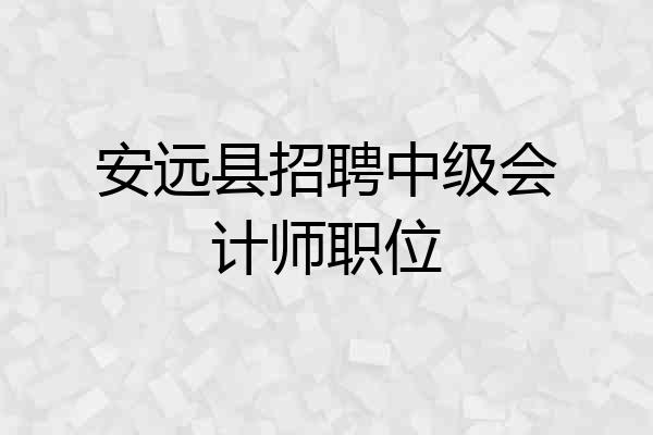 安远县招聘中级会计师职位