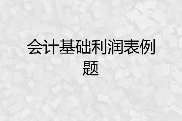 会计基础利润表例题