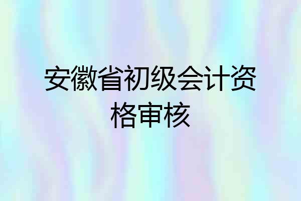 安徽省初级会计资格审核