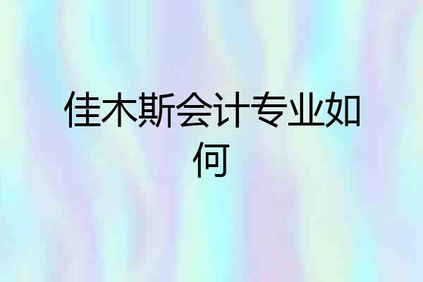佳木斯会计专业如何