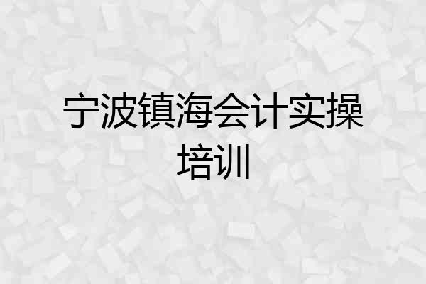 宁波镇海会计实操培训