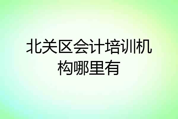 北关区会计培训机构哪里有