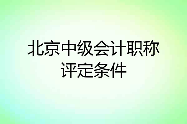 北京中级会计职称评定条件