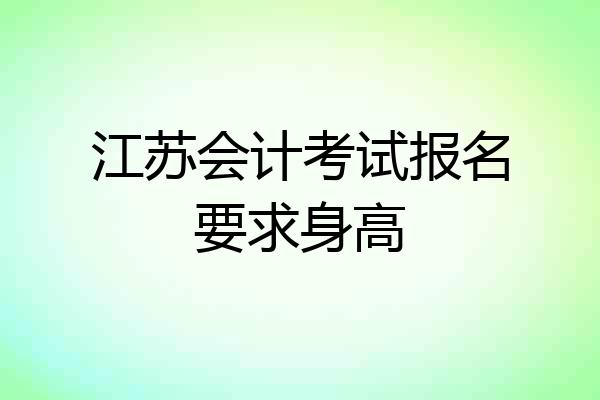 江苏会计考试报名要求身高