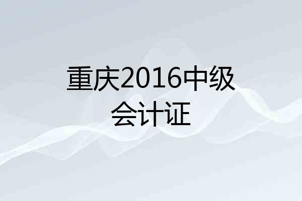重庆2016中级会计证