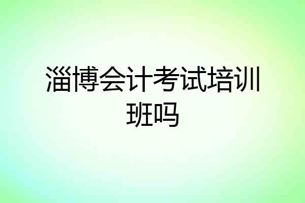 淄博会计考试培训班吗