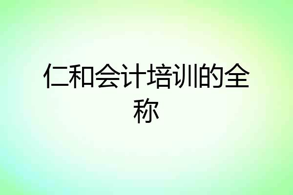 仁和会计培训的全称