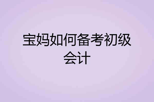 宝妈如何备考初级会计