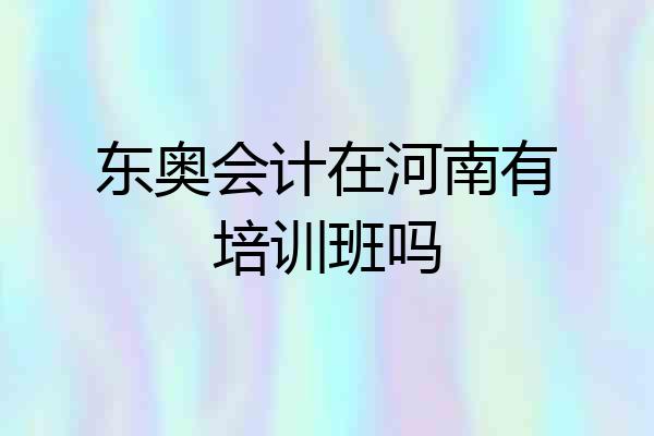 东奥会计在河南有培训班吗