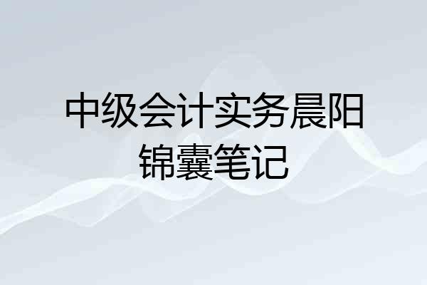中级会计实务晨阳锦囊笔记
