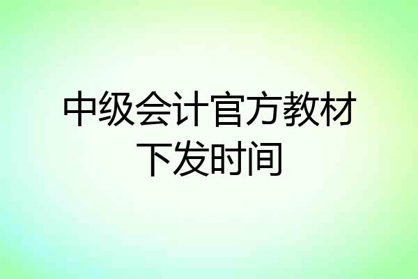 中级会计官方教材下发时间