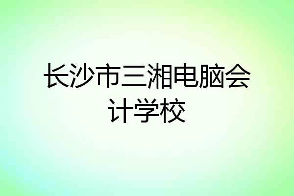 长沙市三湘电脑会计学校