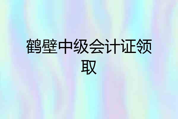 鹤壁中级会计证领取