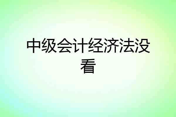中级会计经济法没看