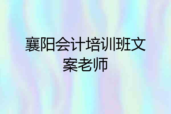 襄阳会计培训班文案老师