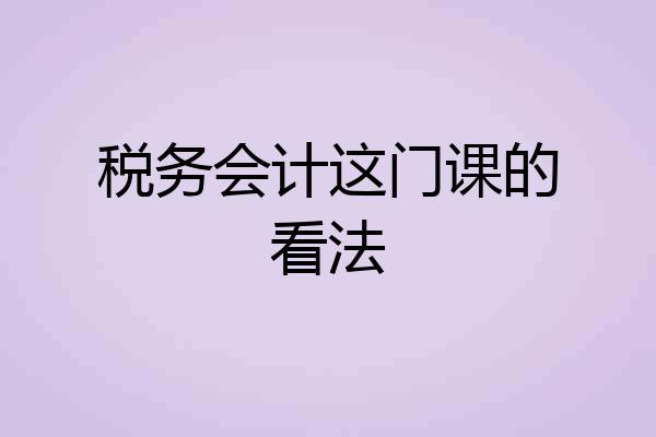 税务会计这门课的看法