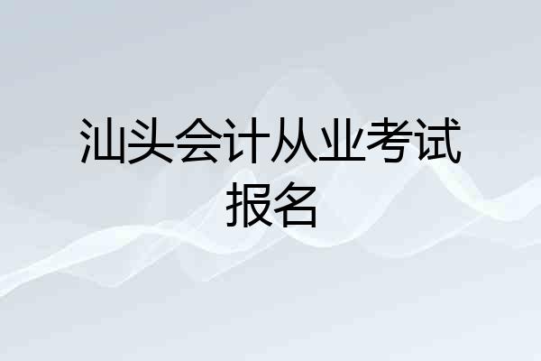 汕头会计从业考试报名