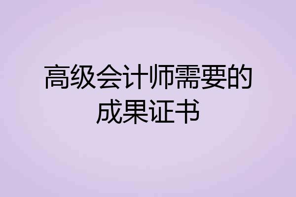 高级会计师需要的成果证书