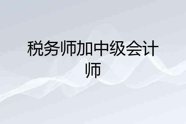 税务师加中级会计师