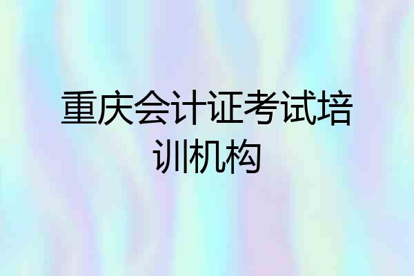 重庆会计证考试培训机构