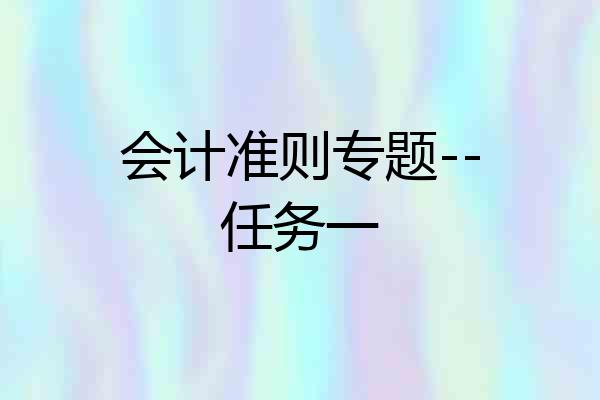 会计准则专题--任务一