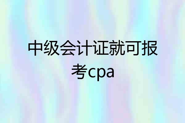 中级会计证就可报考cpa